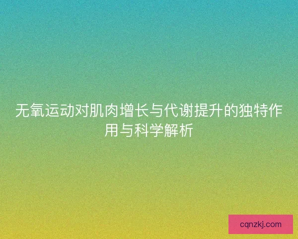 无氧运动对肌肉增长与代谢提升的独特作用与科学解析